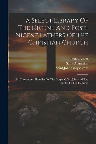 Cover image for A Select Library Of The Nicene And Post-nicene Fathers Of The Christian Church