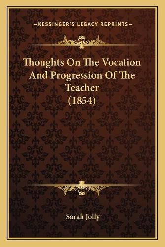 Cover image for Thoughts on the Vocation and Progression of the Teacher (1854)