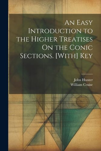 Cover image for An Easy Introduction to the Higher Treatises On the Conic Sections. [With] Key