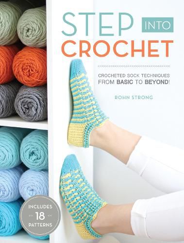 Step into Crochet: Crocheted Sock Techniques--from Basic to Beyond! INCLUDES 18 PATTERNS