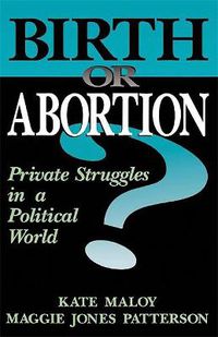 Cover image for Birth or Abortion: Private Struggles in a Political World