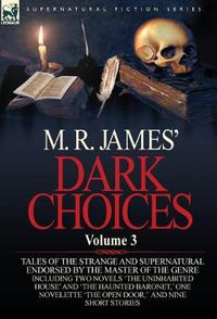 Cover image for M. R. James' Dark Choices: Volume 3-A Selection of Fine Tales of the Strange and Supernatural Endorsed by the Master of the Genre; Including Two