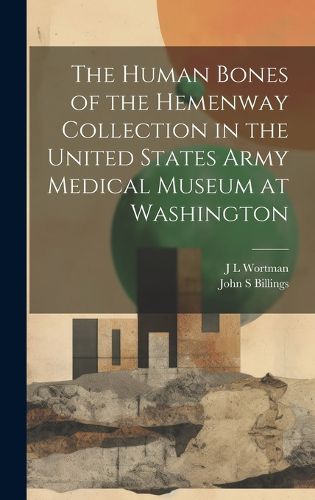 Cover image for The Human Bones of the Hemenway Collection in the United States Army Medical Museum at Washington