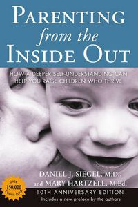 Cover image for Parenting from the Inside out - 10th Anniversary Edition: How a Deeper Self-Understanding Can Help You Raise Children Who Thrive