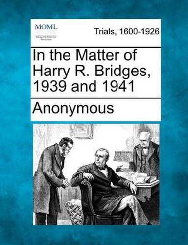 Cover image for In the Matter of Harry R. Bridges, 1939 and 1941