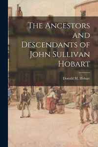 Cover image for The Ancestors and Descendants of John Sullivan Hobart