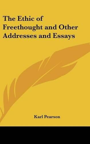 The Ethic of Freethought and Other Addresses and Essays