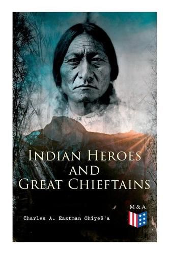 Cover image for Indian Heroes and Great Chieftains: Red Cloud, Spotted Tail, Little Crow, Tamahay, Gall, Crazy Horse, Sitting Bull, Rain-In-The-Face, Two Strike, American Horse, Dull Knife, Roman Nose, Chief Joseph, Little Wolf, Hole-In-The-Day