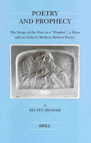 Cover image for Poetry and Prophecy: The Image of the Poet as a  Prophet , a Hero and an Artist in Modern Hebrew Poetry