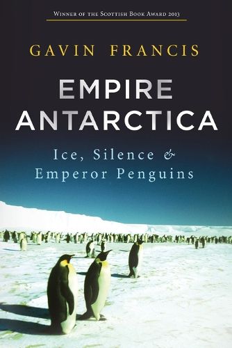 Cover image for Empire Antarctica: Ice, Silence and Emperor Penguins