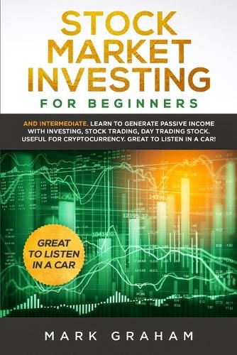 Cover image for Stock Market Investing for Beginners: And Intermediate. Learn to Generate Passive Income with Investing, Stock Trading, Day Trading Stock. Useful for Cryptocurrency