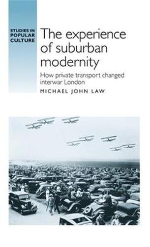 Cover image for The Experience of Suburban Modernity: How Private Transport Changed Interwar London