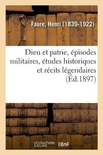 Dieu Et Patrie, Episodes Militaires, Etudes Historiques Et Recits Legendaires