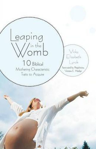 Cover image for Leaping in the Womb: Ten Biblical Mothering Characteristic Traits to Acquire