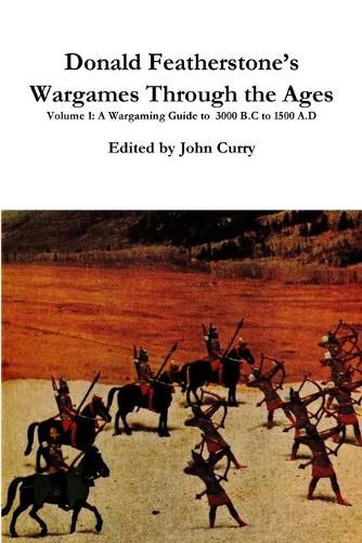 Cover image for Donald Featherstone's Wargames Through the Ages Volume 1 A Wargaming Guide to 3000 B.C to 1500 A.D