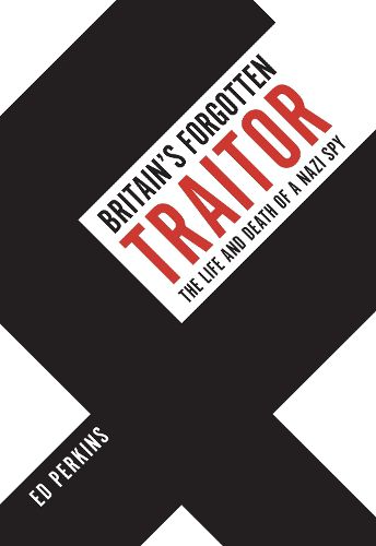 Cover image for Britain's Forgotten Traitor: The Life and Death of a Nazi Spy
