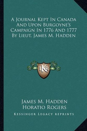 Cover image for A Journal Kept in Canada and Upon Burgoyne's Campaign in 1776 and 1777 by Lieut. James M. Hadden