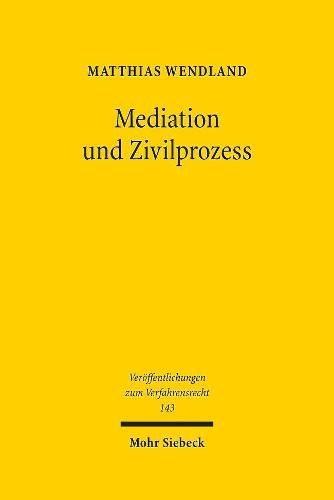 Cover image for Mediation und Zivilprozess: Dogmatische Grundlagen einer allgemeinen Konfliktbehandlungslehre