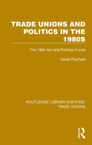 Cover image for Trade Unions and Politics in the 1980s: The 1984 Act and Political Funds