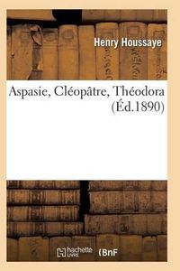 Cover image for Aspasie, Cleopatre, Theodora