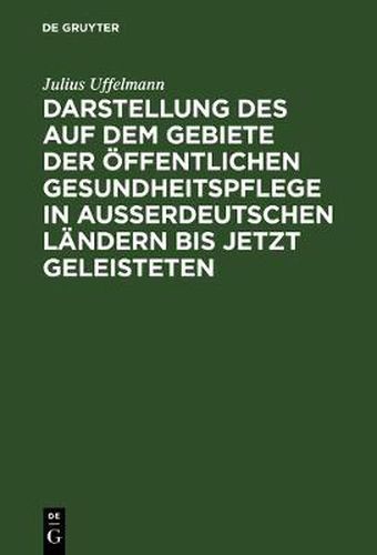 Cover image for Darstellung des auf dem Gebiete der oeffentlichen Gesundheitspflege in ausserdeutschen Landern bis jetzt Geleisteten