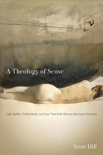 Cover image for A Theology of Sense: John Updike, Embodiment, and Late Twentieth-Century American Literature