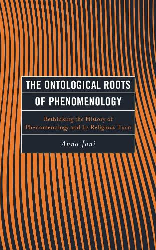 Cover image for The Ontological Roots of Phenomenology: Rethinking the History of Phenomenology and Its Religious Turn