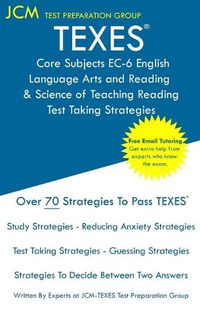 Cover image for TEXES Core Subjects EC-6 English Language Arts and Reading & Science of Teaching Reading - Test Taking Strategies: TEXES 801 Exam - Free Online Tutoring - New 2020 Edition - The latest strategies to pass your exam.