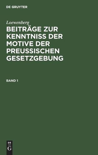 Cover image for Loewenberg: Beitrage Zur Kenntniss Der Motive Der Preussischen Gesetzgebung. Band 1