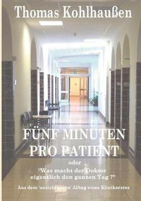 Cover image for Funf Minuten pro Patient: Aus dem unsichtbaren Alltag eines Klinikarztes