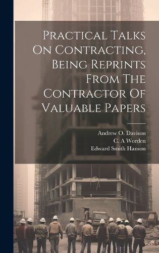 Cover image for Practical Talks On Contracting, Being Reprints From The Contractor Of Valuable Papers