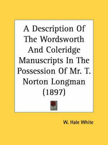 Cover image for A Description of the Wordsworth and Coleridge Manuscripts in the Possession of Mr. T. Norton Longman (1897)