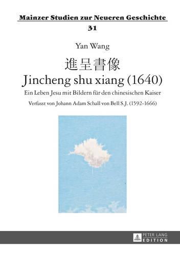 Cover image for &#36914;&#21576;&#26360;&#20687; - Jincheng Shu Xiang (1640): Ein Leben Jesu Mit Bildern Fuer Den Chinesischen Kaiser- Verfasst Von Johann Adam Schall Von Bell S.J. (1592-1666)