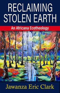 Cover image for Reclaiming Stolen Earth: An Africana Ecotheology