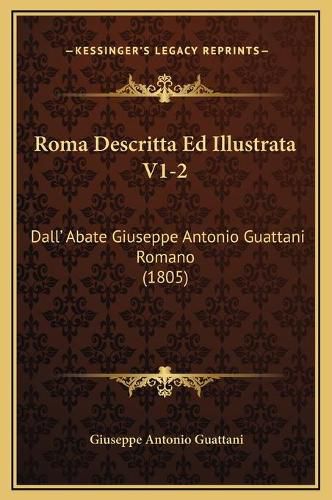 Cover image for Roma Descritta Ed Illustrata V1-2: Dall' Abate Giuseppe Antonio Guattani Romano (1805)