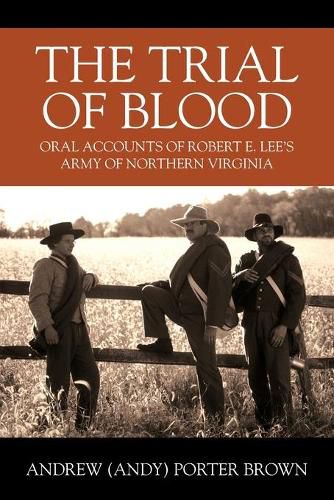 The Trial of Blood: Oral Accounts of Robert E. Lee's Army of Northern Virginia