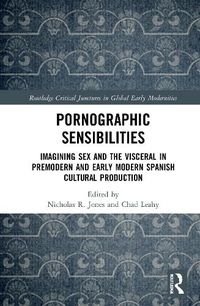 Cover image for Pornographic Sensibilities: Imagining Sex and the Visceral in Premodern and Early Modern Spanish Cultural Production