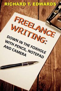 Cover image for Freelance Writing: Down In the Foxhole with Pencil, Notepad and Camera