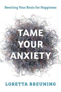 Cover image for Tame Your Anxiety: Rewiring Your Brain for Happiness