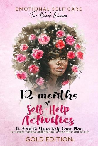 Cover image for Emotional Self Care for Black Women: 12 MONTHS OF SELF-HELP ACTIVITIES TO ADD TO YOUR SELF-CARE PLAN: Feel More Positive and Able to Get the Most Out of Life