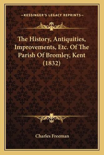 The History, Antiquities, Improvements, Etc. of the Parish of Bromley, Kent (1832)
