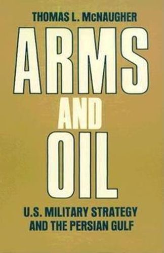 Cover image for Arms and Oil: U.S. Military Strategy and the Persian Gulf