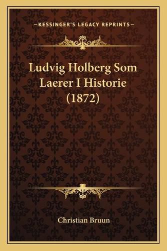 Ludvig Holberg SOM Laerer I Historie (1872)