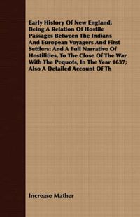 Cover image for Early History of New England; Being a Relation of Hostile Passages Between the Indians and European Voyagers and First Settlers