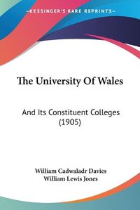 Cover image for The University of Wales: And Its Constituent Colleges (1905)