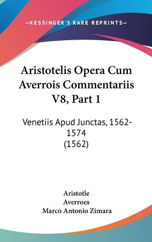 Cover image for Aristotelis Opera Cum Averrois Commentariis V8, Part 1: Venetiis Apud Junctas, 1562-1574 (1562)