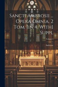 Cover image for Sancti Ambrosii ... Opera Omnia. 2 Tom. [in 4. With] Suppl; Volume 2