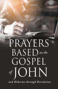 Cover image for Prayers Based on the Gospel of John and Hebrews through Revelation.