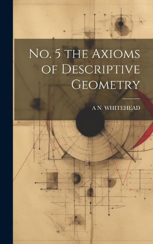 Cover image for No. 5 the Axioms of Descriptive Geometry