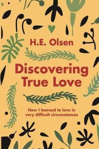 Cover image for Discovering True Love: A true story of how I learned to love in very difficult circumstances